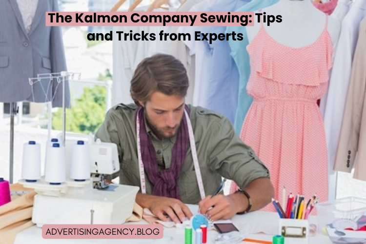 The Kalmon Company Sewing: Tips and Tricks from Experts